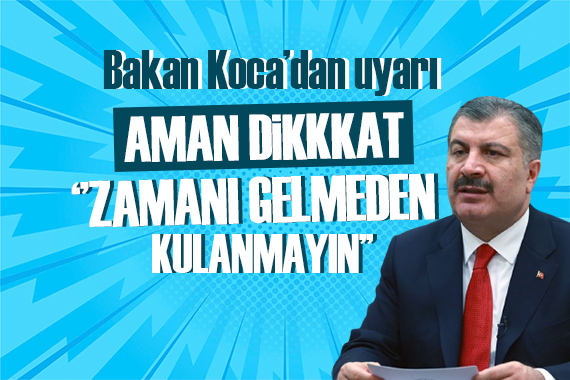 Bakan Koca dan uyarı: Yeri ve zamanı gelmeden kullanmayın